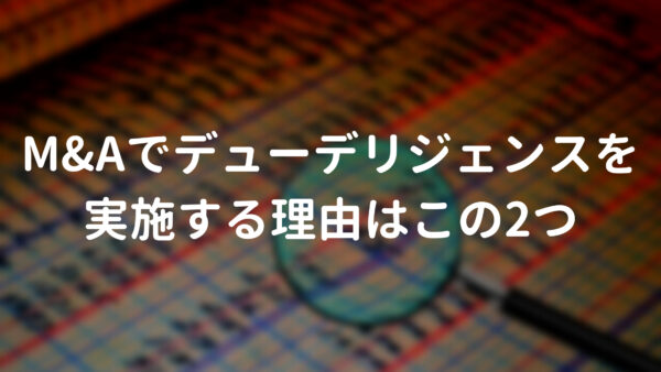 M&Aでデューデリジェンス(DD)を実施する2つの理由